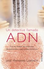 Un Detective Llamado Adn: Tras Las Huellas De Criminales, Desapar Ecidos Y Personajes Historicos