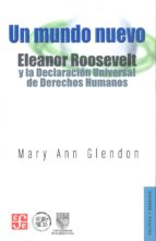 Un Mundo Nuevo: Eleanor Roosevelt Y La Declaracion Universal De D Erechos Humanos