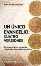 Un Unico Evangelio: Cuatro Versiones De La Predicacion Apostolica A Los Cuatro Evangelios Canonicos