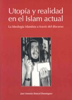 Utopia Y Realidad En El Islam Actual: La Ideologia Islamista A Tr Aves Del Discurso