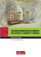 Viajeros Romanticos A Oriente: Delacroix, Flaubert, Nerval