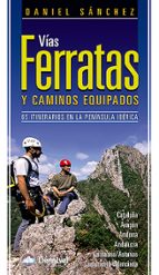 Vias Ferratas Y Caminos Equipados: 65 Itinerarios En La Peninsula Iberica