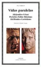 Vidas Paralelas: Alejandro-cesar, Pericles-fabio Maximo, Alcibiad Es-coriolano