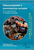 Videoactivismo Y Movimientos Sociales: Teoria Y Praxis De Las Multitudes Conectadas