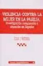 Violencia Contra La Mujer En La Pareja:investigacion Comparada Y Situacion En España PDF