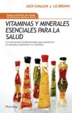 Vitaminas Y Minerales Esenciales Para La Salud: Los Nutrientes Fu Ndamentales Para Potenciar Tu Energia Y Aumentar Tu Vitalidad