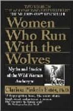 Women Who Run With The Wolves: Myths And Stories Of The Wild Woma N Archetype