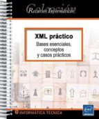 Xml Practico. Bases Esenciales, Conceptos Y Casos Practicos