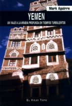 Yemen: Un Viaje A La Arabia Profunda En Tiempos Turbulentos PDF