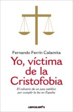 Yo, Victima De La Cristofobia: El Calvario De Un Juez Catolico Po R Cumplir La Ley En España