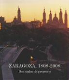Zaragoza, 1808-2008. Dos Siglos De Progreso